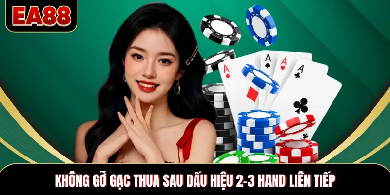 Không gỡ gạc thua sau dấu hiệu 2-3 hand liên tiếp Không gỡ gạc thua sau dấu hiệu 2-3 hand liên tiếp