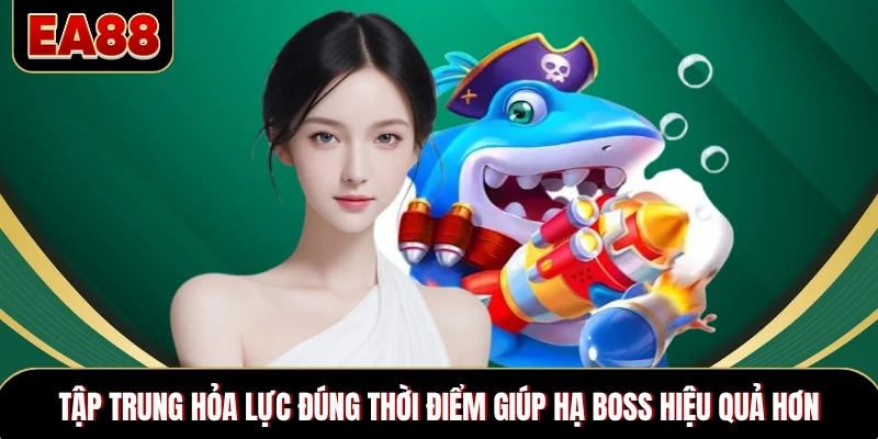 Tập trung hỏa lực đúng thời điểm giúp hạ boss hiệu quả hơn