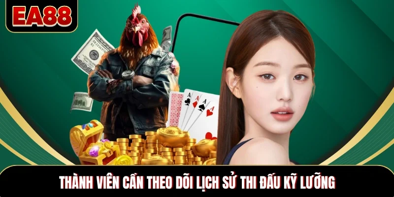 Thành viên cần theo dõi lịch sử thi đấu kỹ lưỡng Thành viên cần theo dõi lịch sử thi đấu kỹ lưỡng