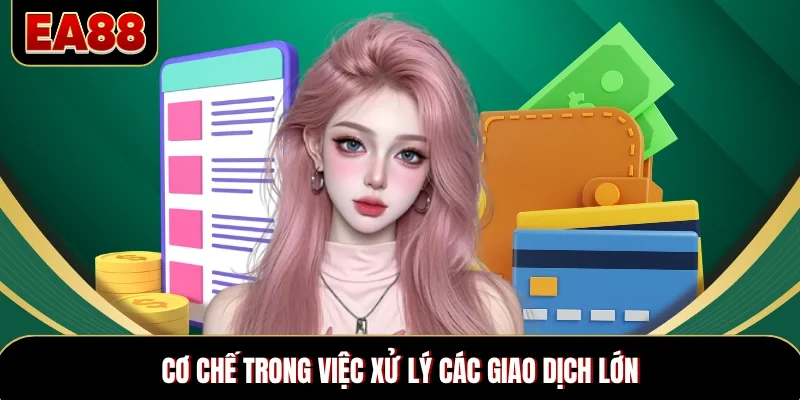 Cơ chế trong việc xử lý các giao dịch lớn Cơ chế trong việc xử lý các giao dịch lớn