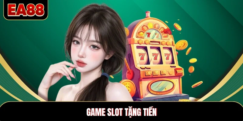 Game Slot Tặng Tiền Thưởng Cực Khủng Mỗi Ngày Tại EA88