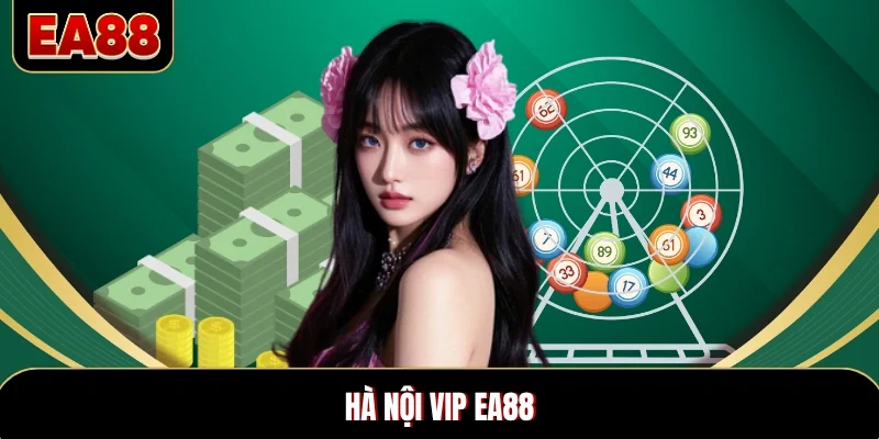 Hà Nội Vip EA88 - Cơ Hội Đổi Đời Trong Tầm Tay Hôm Nay