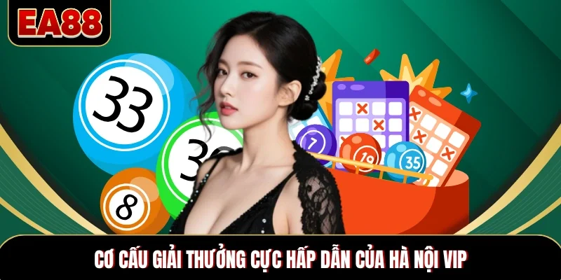 Cơ cấu giải thưởng cực hấp dẫn của Hà Nội Vip Cơ cấu giải thưởng cực hấp dẫn của Hà Nội Vip