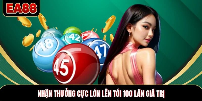 Nhận thưởng cực lớn lên tới 100 lần giá trị Nhận thưởng cực lớn lên tới 100 lần giá trị
