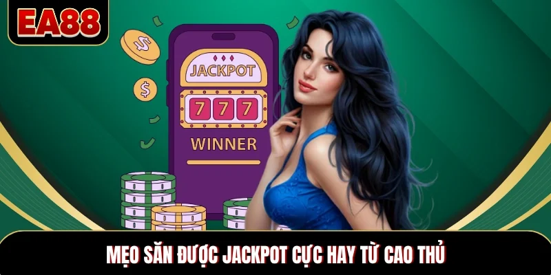 Mẹo săn được Jackpot cực hay từ cao thủ Mẹo săn được Jackpot cực hay từ cao thủ