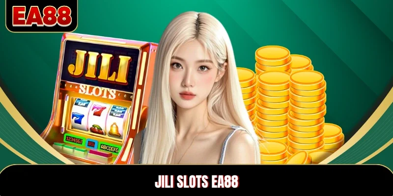 JILI Slots EA88 – Dòng Game Đổi Thưởng Hot Nhất Hiện Nay