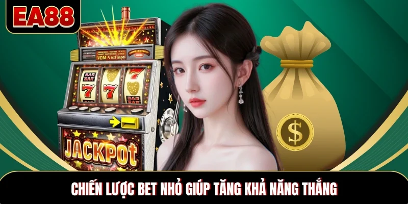 Chiến lược bet nhỏ giúp tăng khả năng thắng