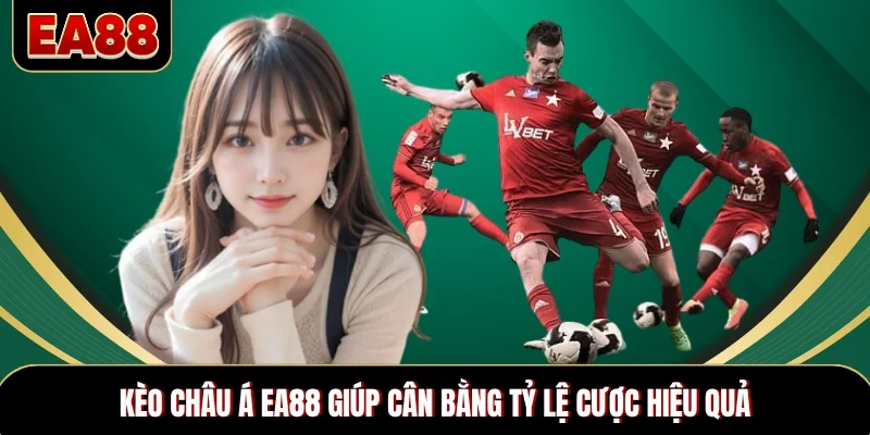 Kèo châu Á EA88 giúp cân bằng tỷ lệ cược hiệu quả Kèo châu Á EA88 giúp cân bằng tỷ lệ cược hiệu quả