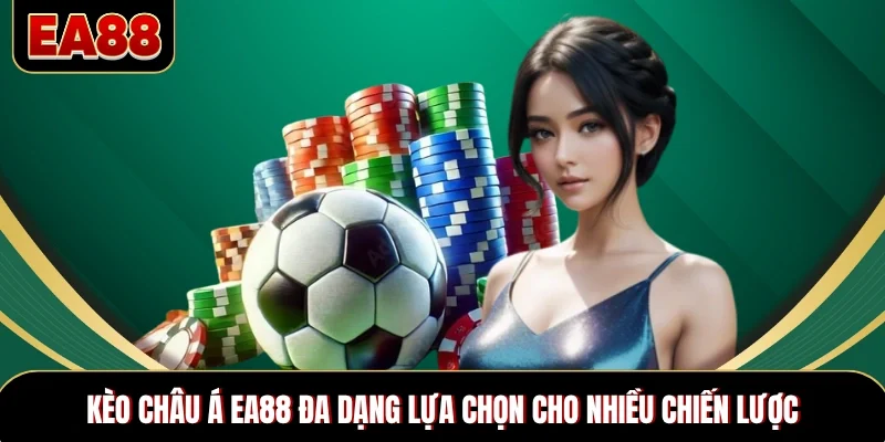 Kèo châu Á EA88 đa dạng lựa chọn cho nhiều chiến lược Kèo châu Á EA88 đa dạng lựa chọn cho nhiều chiến lược