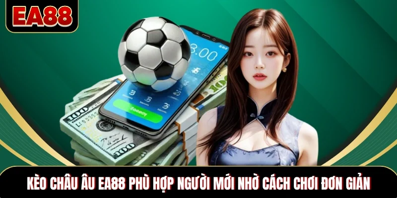 Kèo châu Âu EA88 phù hợp người mới nhờ cách chơi đơn giản Kèo châu Âu EA88 phù hợp người mới nhờ cách chơi đơn giản