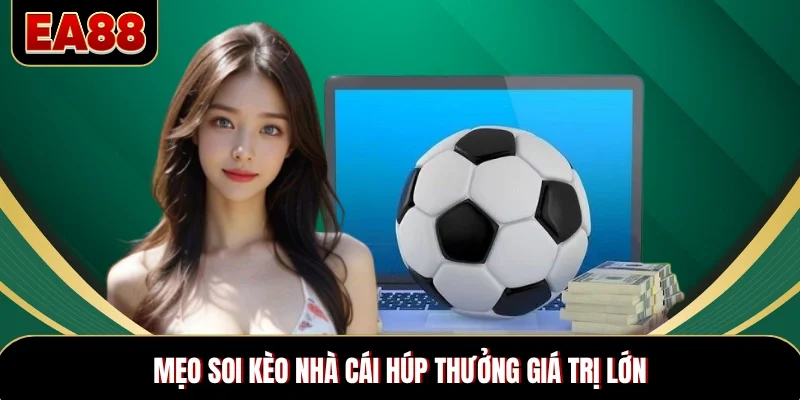 Mẹo soi kèo nhà cái húp thưởng giá trị lớn Mẹo soi kèo nhà cái húp thưởng giá trị lớn