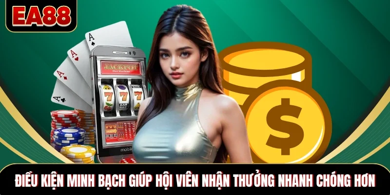 Điều kiện minh bạch giúp hội viên nhận thưởng nhanh chóng hơn