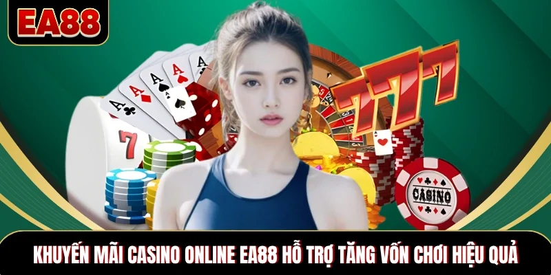 Khuyến mãi casino online EA88 hỗ trợ tăng vốn chơi hiệu quả