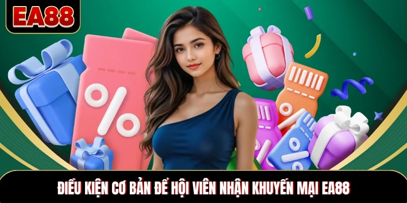 Điều kiện cơ bản để hội viên nhận khuyến mại EA88 Điều kiện cơ bản để hội viên nhận khuyến mại EA88