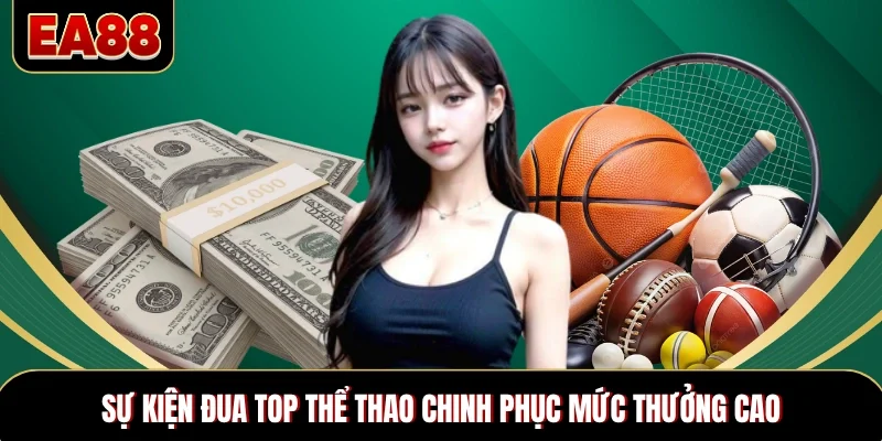 Sự kiện đua top thể thao chinh phục mức thưởng cao Sự kiện đua top thể thao chinh phục mức thưởng cao