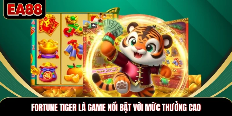 Fortune Tiger là game nổi bật với mức thưởng cao Fortune Tiger là game nổi bật với mức thưởng cao