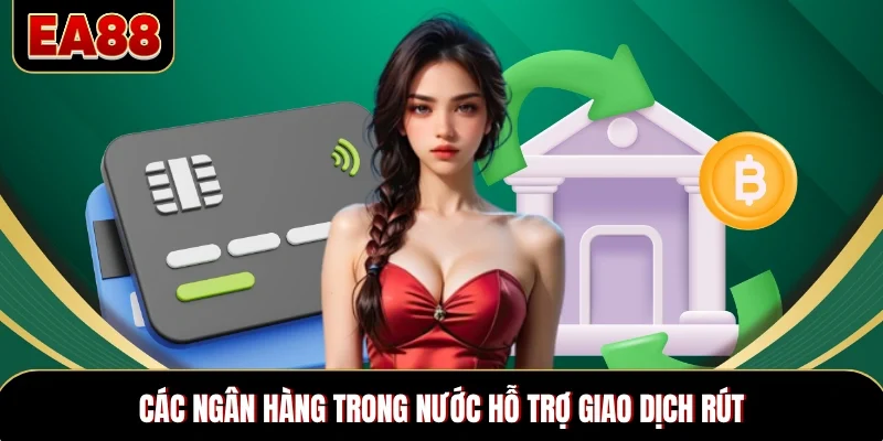 Các ngân hàng trong nước hỗ trợ giao dịch rút Các ngân hàng trong nước hỗ trợ giao dịch rút