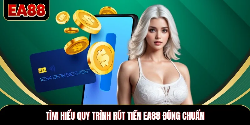 Tìm hiểu quy trình rút tiền EA88 đúng chuẩn Tìm hiểu quy trình rút tiền EA88 đúng chuẩn