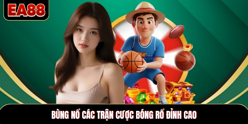 Bùng nổ các trận cược bóng rổ đỉnh cao Bùng nổ các trận cược bóng rổ đỉnh cao