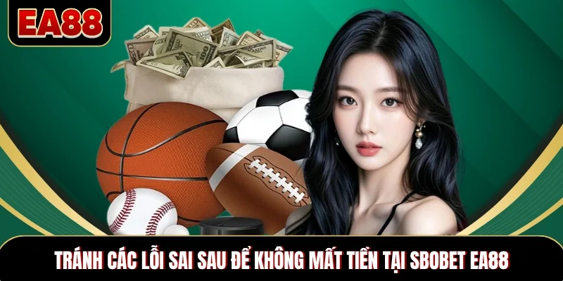 Tránh các lỗi sai sau để không mất tiền tại SBOBET EA88 Tránh các lỗi sai sau để không mất tiền tại SBOBET EA88