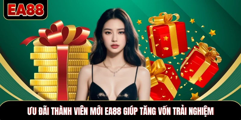 Ưu đãi thành viên mới EA88 giúp tăng vốn trải nghiệm