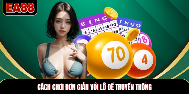 Cách chơi đơn giản với lô đề truyền thống Cách chơi đơn giản với lô đề truyền thống